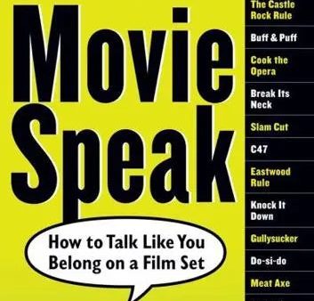 Movie Speak : How to Talk Like You Belong on a Film Set : And Get Invited to the Four-Banger For Cheap